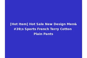 [Hot Item] Hot Sale New Design Men's Sports French Terry Cotton Plain Pants