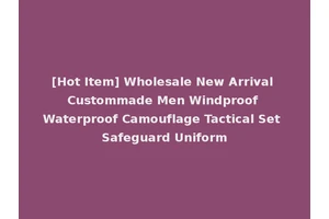 [Hot Item] Wholesale New Arrival Custommade Men Windproof Waterproof Camouflage Tactical Set Safeguard Uniform