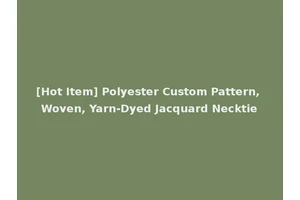 [Hot Item] Polyester Custom Pattern, Woven, Yarn-Dyed Jacquard Necktie