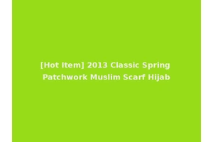 [Hot Item] 2013 Classic Spring Patchwork Muslim Scarf Hijab