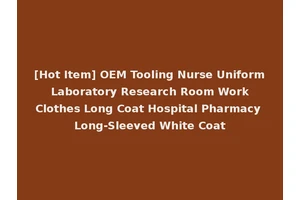 [Hot Item] OEM Tooling Nurse Uniform Laboratory Research Room Work Clothes Long Coat Hospital Pharmacy Long-Sleeved White Coat