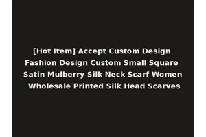 [Hot Item] Accept Custom Design Fashion Design Custom Small Square Satin Mulberry Silk Neck Scarf Women Wholesale Printed Silk Head Scarves
