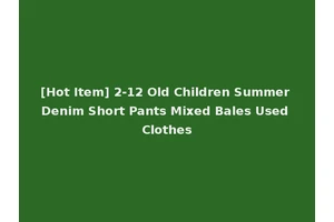 [Hot Item] 2-12 Old Children Summer Denim Short Pants Mixed Bales Used Clothes