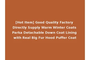 [Hot Item] Good Quality Factory Directly Supply Warm Winter Coats Parka Detachable Down Coat Lining with Real Big Fur Hood Puffer Coat