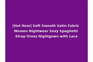 [Hot Item] Soft Smooth Satin Fabric Women Nightwear Sexy Spaghetti Strap Dress Nightgown with Lace