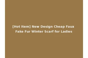 [Hot Item] New Design Cheap Faux Fake Fur Winter Scarf for Ladies