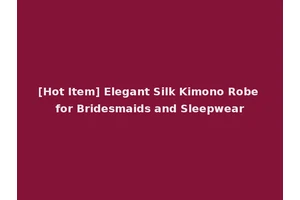 [Hot Item] Elegant Silk Kimono Robe for Bridesmaids and Sleepwear