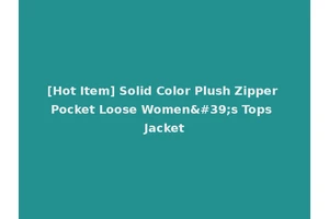 [Hot Item] Solid Color Plush Zipper Pocket Loose Women's Tops Jacket