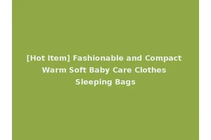 [Hot Item] Fashionable and Compact Warm Soft Baby Care Clothes Sleeping Bags