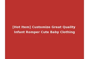 [Hot Item] Customize Great Quality Infant Romper Cute Baby Clothing