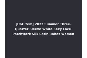 [Hot Item] 2023 Summer Three-Quarter Sleeve White Sexy Lace Patchwork Silk Satin Robes Women