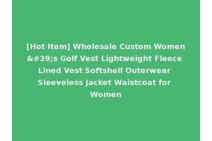 [Hot Item] Wholesale Custom Women's Golf Vest Lightweight Fleece Lined Vest Softshell Outerwear Sleeveless Jacket Waistcoat for Women