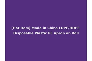 [Hot Item] Made in China LDPE/HDPE Disposable Plastic PE Apron on Roll