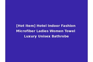 [Hot Item] Hotel Indoor Fashion Microfiber Ladies Women Towel Luxury Unisex Bathrobe