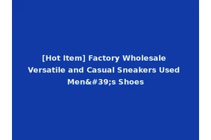 [Hot Item] Factory Wholesale Versatile and Casual Sneakers Used Men's Shoes