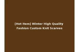 [Hot Item] Winter High Quality Fashion Custom Knit Scarves
