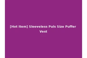 [Hot Item] Sleeveless Puls Size Puffer Vest