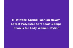 [Hot Item] Spring Fashion Newly Latest Polyester Soft Scarf &amp; Shawls for Lady Women Stylish