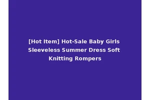 [Hot Item] Hot-Sale Baby Girls Sleeveless Summer Dress Soft Knitting Rompers