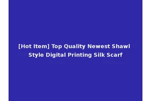 [Hot Item] Top Quality Newest Shawl Style Digital Printing Silk Scarf