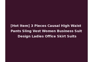 [Hot Item] 3 Pieces Causal High Waist Pants Sling Vest Women Business Suit Design Ladies Office Skirt Suits