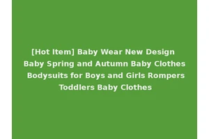 [Hot Item] Baby Wear New Design Baby Spring and Autumn Baby Clothes Bodysuits for Boys and Girls Rompers Toddlers Baby Clothes