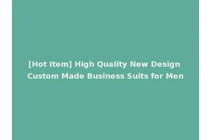 [Hot Item] High Quality New Design Custom Made Business Suits for Men
