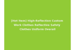 [Hot Item] High-Reflection Custom Work Clothes Reflective Safety Clothes Uniform Overall
