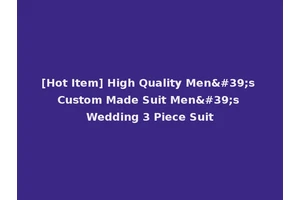 [Hot Item] High Quality Men's Custom Made Suit Men's Wedding 3 Piece Suit