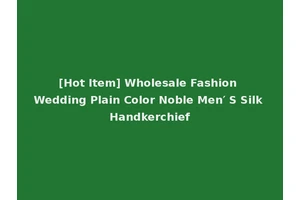 [Hot Item] Wholesale Fashion Wedding Plain Color Noble Men′ S Silk Handkerchief