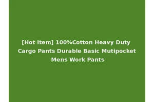 [Hot Item] 100%Cotton Heavy Duty Cargo Pants Durable Basic Mutipocket Mens Work Pants
