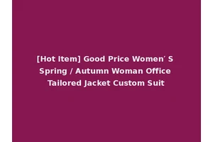 [Hot Item] Good Price Women′ S Spring / Autumn Woman Office Tailored Jacket Custom Suit
