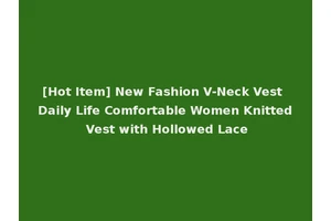 [Hot Item] New Fashion V-Neck Vest Daily Life Comfortable Women Knitted Vest with Hollowed Lace