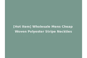 [Hot Item] Wholesale Mens Cheap Woven Polyester Stripe Neckties