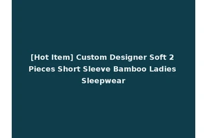 [Hot Item] Custom Designer Soft 2 Pieces Short Sleeve Bamboo Ladies Sleepwear