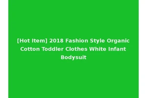 [Hot Item] 2018 Fashion Style Organic Cotton Toddler Clothes White Infant Bodysuit