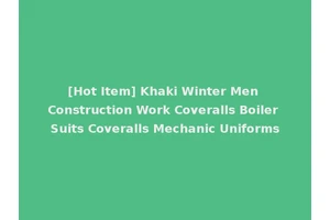 [Hot Item] Khaki Winter Men Construction Work Coveralls Boiler Suits Coveralls Mechanic Uniforms