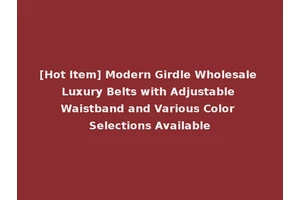 [Hot Item] Modern Girdle Wholesale Luxury Belts with Adjustable Waistband and Various Color Selections Available