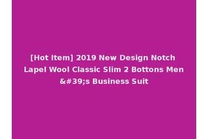 [Hot Item] 2019 New Design Notch Lapel Wool Classic Slim 2 Bottons Men's Business Suit