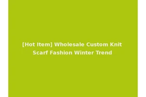 [Hot Item] Wholesale Custom Knit Scarf Fashion Winter Trend