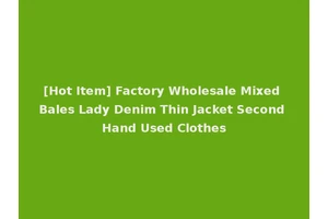 [Hot Item] Factory Wholesale Mixed Bales Lady Denim Thin Jacket Second Hand Used Clothes