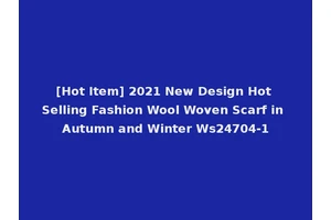 [Hot Item] 2021 New Design Hot Selling Fashion Wool Woven Scarf in Autumn and Winter Ws24704-1