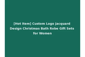 [Hot Item] Custom Logo Jacquard Design Christmas Bath Robe Gift Sets for Women