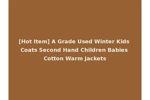 [Hot Item] A Grade Used Winter Kids Coats Second Hand Children Babies Cotton Warm Jackets