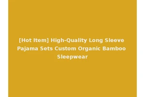 [Hot Item] High-Quality Long Sleeve Pajama Sets Custom Organic Bamboo Sleepwear