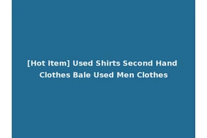 [Hot Item] Used Shirts Second Hand Clothes Bale Used Men Clothes
