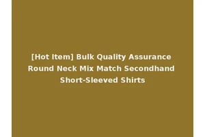 [Hot Item] Bulk Quality Assurance Round Neck Mix Match Secondhand Short-Sleeved Shirts