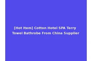 [Hot Item] Cotton Hotel SPA Terry Towel Bathrobe From China Supplier
