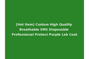 [Hot Item] Custom High Quality Breathable SMS Disposable Professional Protect Purple Lab Coat