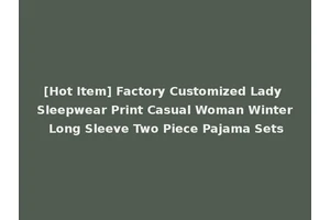 [Hot Item] Factory Customized Lady Sleepwear Print Casual Woman Winter Long Sleeve Two Piece Pajama Sets